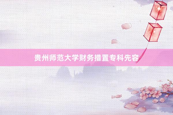 贵州师范大学财务措置专科先容